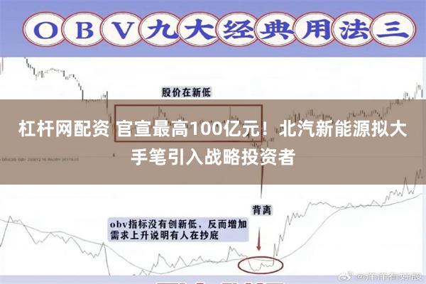 杠杆网配资 官宣最高100亿元！北汽新能源拟大手笔引入战略投资者