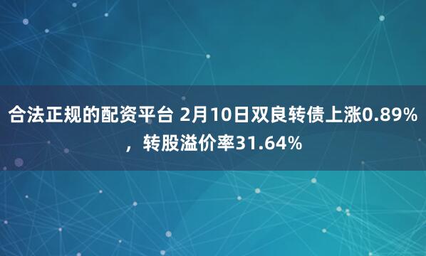 合法正规的配资平台 2月10日双良转债上涨0.89%，转股溢价率31.64%